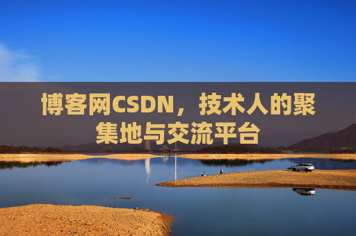 博客网CSDN，技术人的聚集地与交流平台